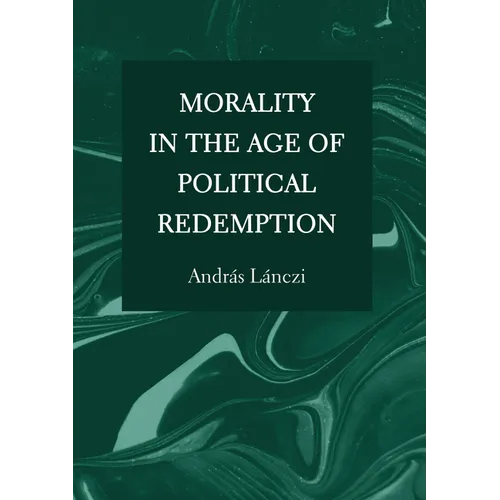 Morality in the Age of Political Redemption - Hardcover