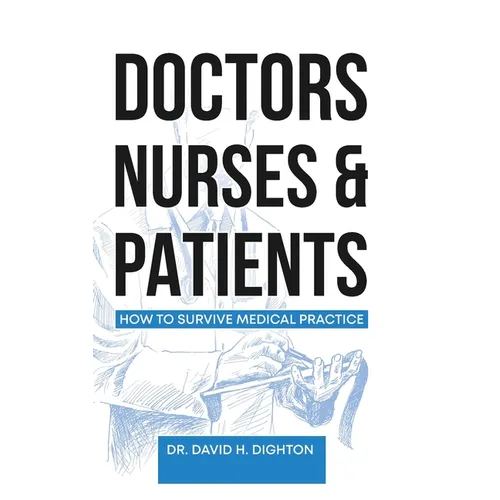 Doctors, Nurses & Patients: How to Survive Medical Practice - Paperback