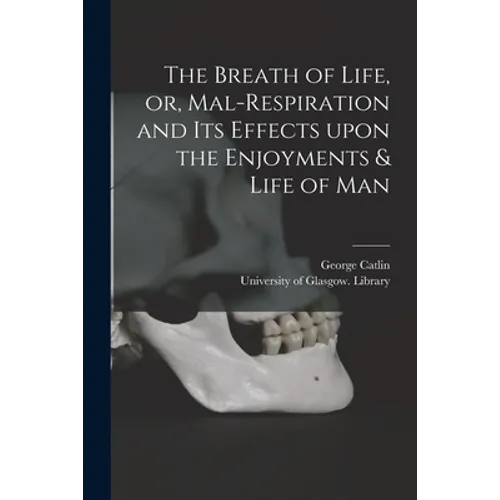 The Breath of Life, or, Mal-respiration and Its Effects Upon the Enjoyments & Life of Man - Paperback