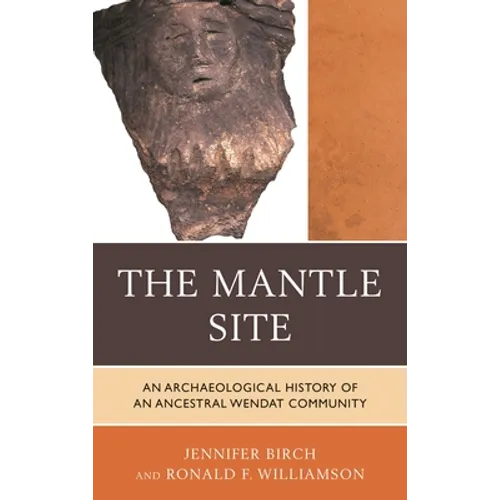 The Mantle Site: An Archaeological History of an Ancestral Wendat Community - Paperback
