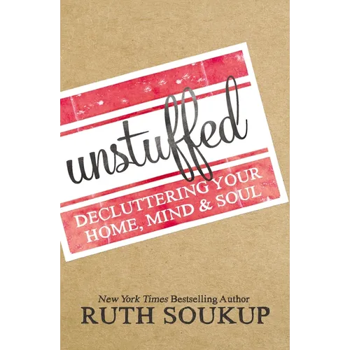The Unstuffed: Decluttering Your Home, Mind, and Soul - Paperback