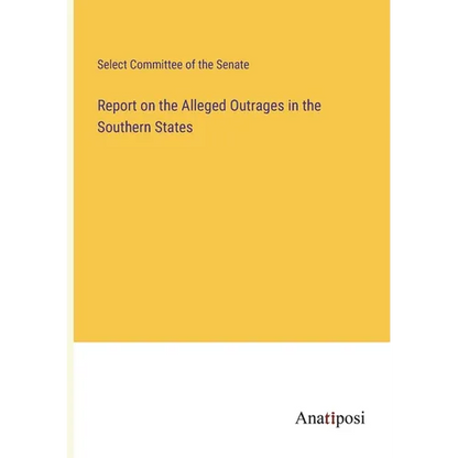 Report on the Alleged Outrages in the Southern States - Paperback