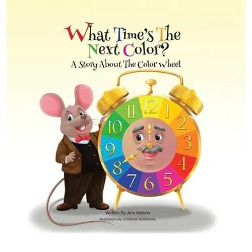 What Time's the Next Color?: A Story About the Color Wheel - Hardcover