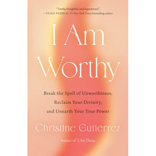 I Am Worthy: Break the Spell of Unworthiness, Reclaim Your Divinity, and Unearth Your True Power - Hardcover