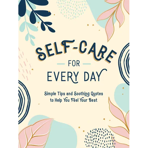 Self-Care for Every Day: Simple Tips and Soothing Quotes to Help You Feel Your Best - Hardcover