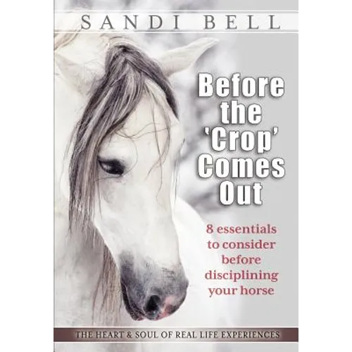 Before the 'Crop' Comes Out: 8 Essentials to Consider Before Disciplining Your Horse - Paperback
