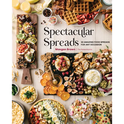 Spectacular Spreads: 50 Amazing Food Spreads for Any Occasion - Hardcover