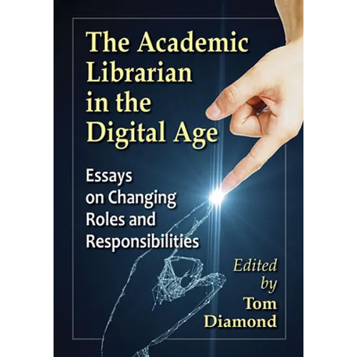 The Academic Librarian in the Digital Age: Essays on Changing Roles and Responsibilities - Paperback