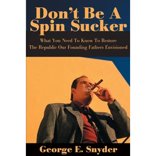 Don't Be a Spin Sucker: What You Need to Know to Restore the Republic Our Founding Fathers Envisioned - Paperback