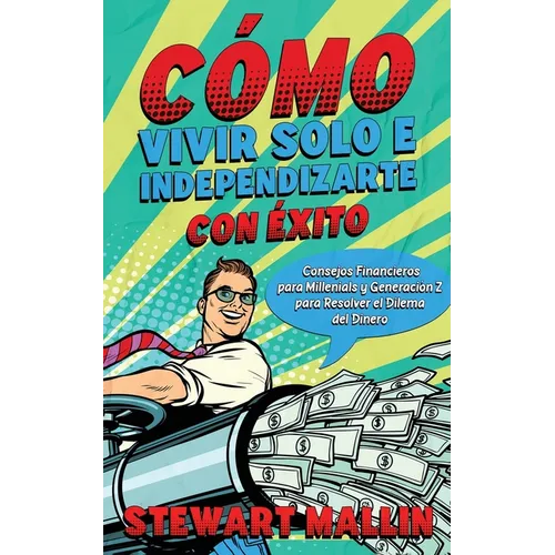 Cómo Vivir Solo e Independizarte con Éxito: Consejos Financieros para Millenials y Generación Z para Resolver el Dilema del Dinero - Paperback