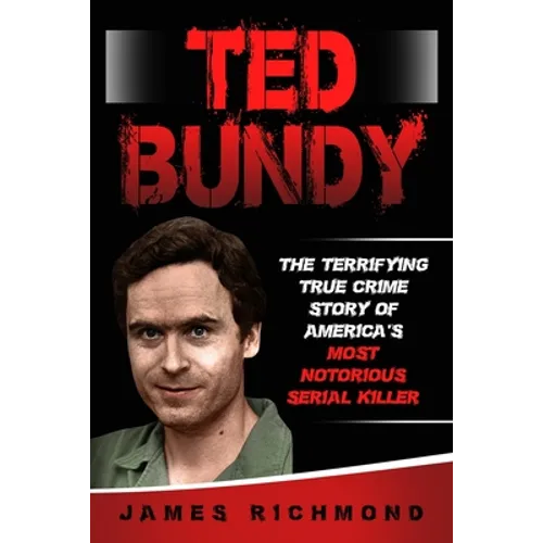 Ted Bundy: The Terrifying True Crime Story of America's Most Notorious Serial Killer - Paperback
