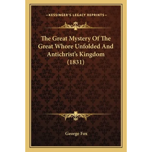 The Great Mystery Of The Great Whore Unfolded And Antichrist's Kingdom (1831) - Paperback