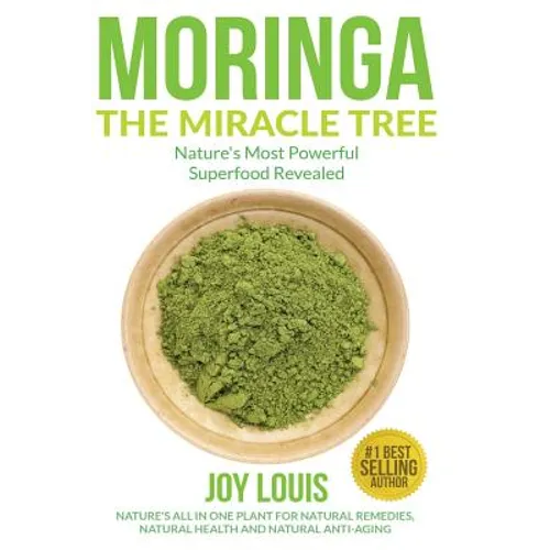 Moringa The Miracle Tree: Nature's Most Powerful Superfood Revealed, Nature's All In One Plant for Detox, Natural Weight Loss, Natural Health - Paperback