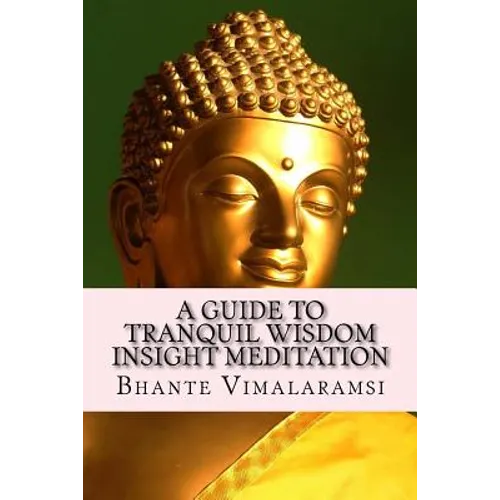 A Guide to Tranquil Wisdom Insight Meditation (T.W.I.M.): Attaining Nibbana from the Earliest Buddhist Teachings with 'Mindfulness' of Lovingkindness' - Paperback