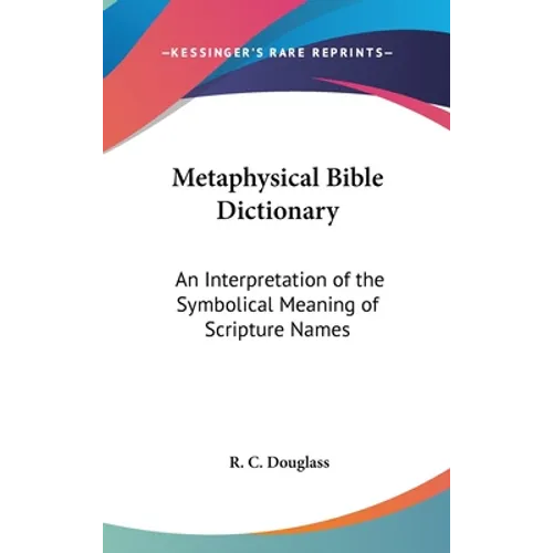Metaphysical Bible Dictionary: An Interpretation of the Symbolical Meaning of Scripture Names - Hardcover