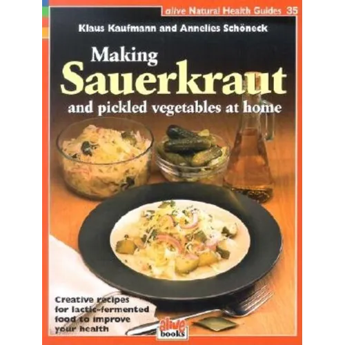 Making Sauerkraut and Pickled Vegetables at Home: Creative Recipes for Lactic-Fermented Food to Improve Your Health - Paperback