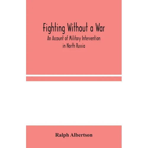 Fighting Without A War: An Account Of Military Intervention In North Russia - Paperback