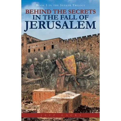 Behind the Secrets in the Fall of Jerusalem: Book 1 in the Seeker Trilogy - Paperback