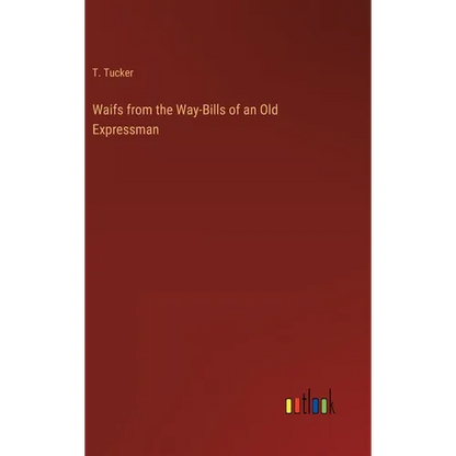 Waifs from the Way-Bills of an Old Expressman - Hardcover