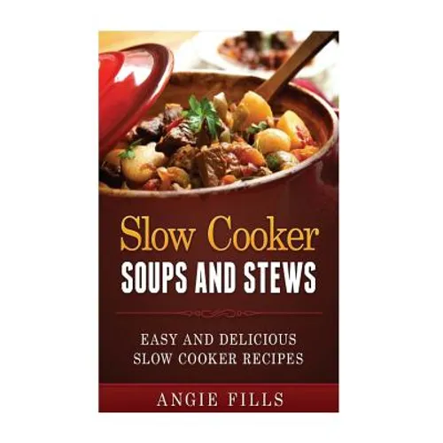 Slow Cooker Soups and Stews: Easy and Delicious Slow Cooker Recipes - Paperback