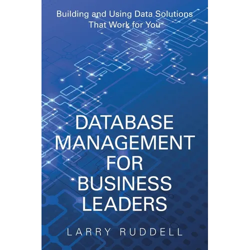 Database Management for Business Leaders: Building and Using Data Solutions That Work for You - Paperback