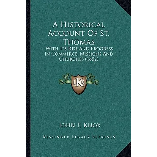 A Historical Account Of St. Thomas: With Its Rise And Progress In Commerce; Missions And Churches (1852) - Paperback
