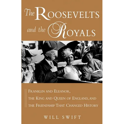 The Roosevelts and the Royals: Franklin and Eleanor, the King and Queen of England, and the Friendship That Changed History - Hardcover