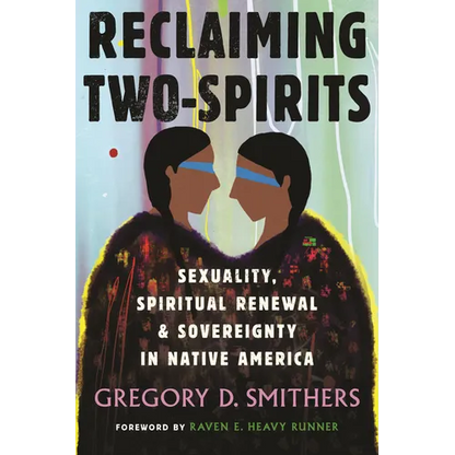 Reclaiming Two-Spirits: Sexuality, Spiritual Renewal & Sovereignty in Native America - Hardcover