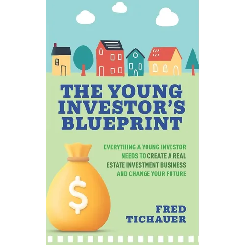 The Young Investor's Blueprint: Everything a Young Investor Needs to Create a Real Estate Investment Business and Change Your Future - Paperback