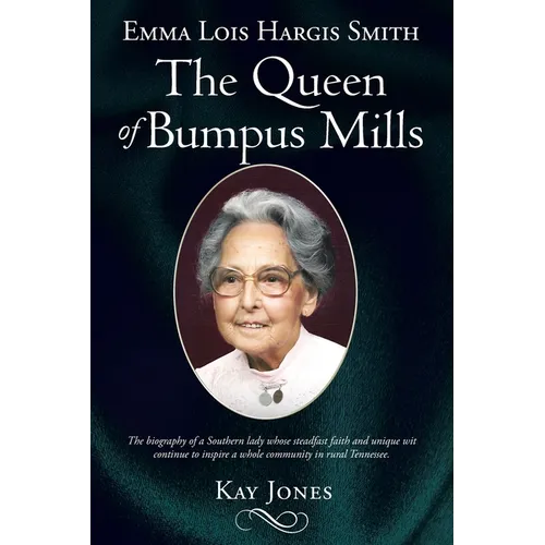 Emma Lois Hargis Smith The Queen of Bumpus Mills: The biography of a Southern lady whose steadfast faith and unique wit continue to inspire a whole co - Paperback
