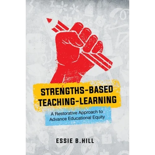 Strengths-Based Teaching-Learning: A Restorative Approach to Advance Educational Equity - Paperback