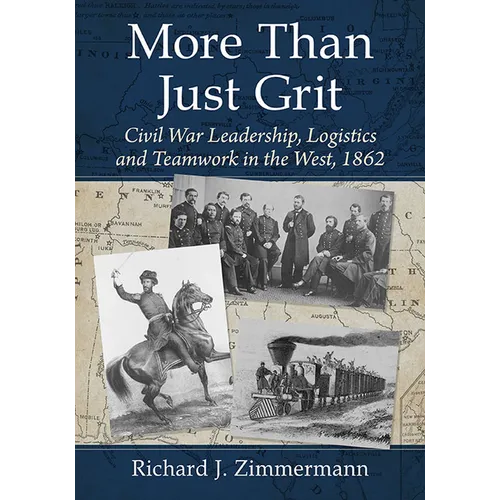 More Than Just Grit: Civil War Leadership, Logistics and Teamwork in the West, 1862 - Paperback
