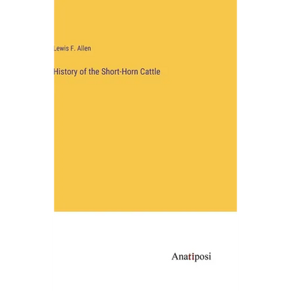 History of the Short-Horn Cattle - Hardcover