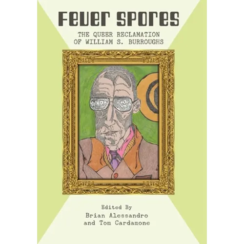 Fever Spores: The Queer Reclamation of William S. Burroughs - Hardcover