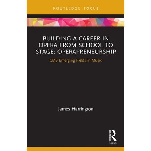 Building a Career in Opera from School to Stage: Operapreneurship: CMS Emerging Fields in Music - Paperback