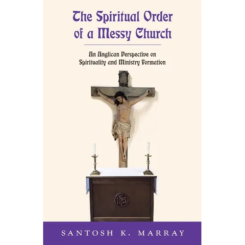 The Spiritual Order of a Messy Church: An Anglican Perspective on Spirituality and Ministry Formation - Paperback
