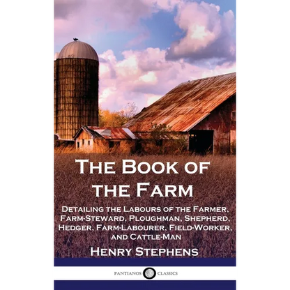 The Book of the Farm: Detailing the Labours of the Farmer, Farm-Steward, Ploughman, Shepherd, Hedger, Farm-Labourer, Field-Worker, and Cattle-Man - Hardcover