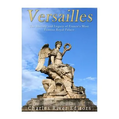 Versailles: The History and Legacy of France's Most Famous Royal Palace - Paperback