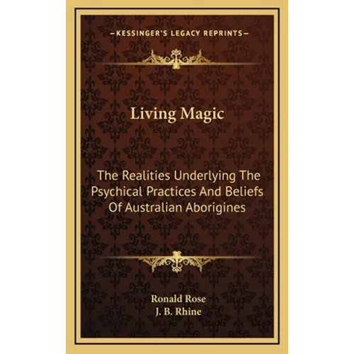Living Magic: The Realities Underlying The Psychical Practices And Beliefs Of Australian Aborigines - Hardcover