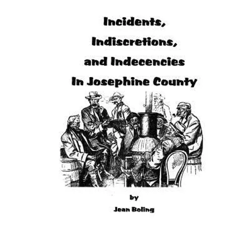 Incidents, Indiscretions and Indecencies in Josephine County - Paperback