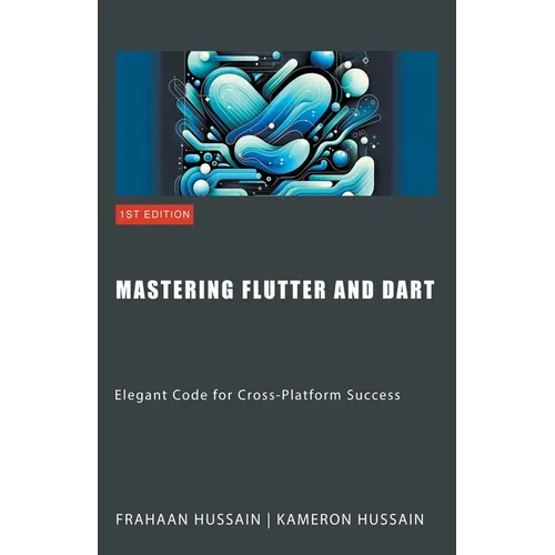 Mastering Flutter and Dart: Elegant Code for Cross-Platform Success - Paperback