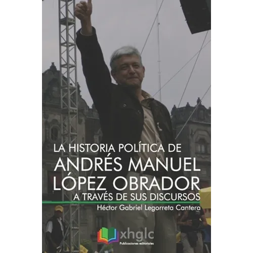 La historia política de Andrés Manuel López Obrador a través de sus discursos - Paperback