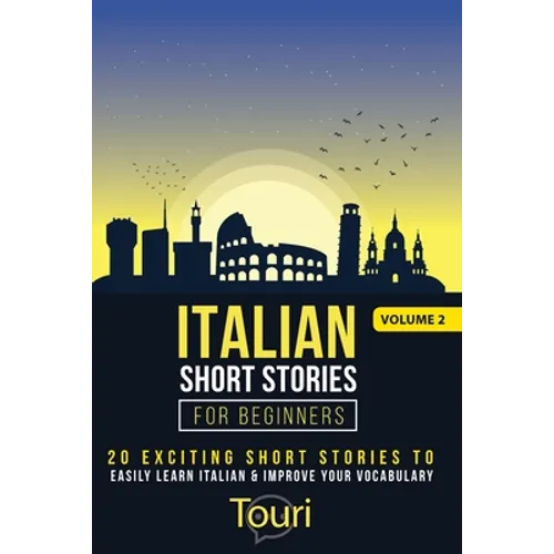 Italian Short Stories for Beginners: 20 Exciting Short Stories to Easily Learn Italian & Improve Your Vocabulary - Paperback
