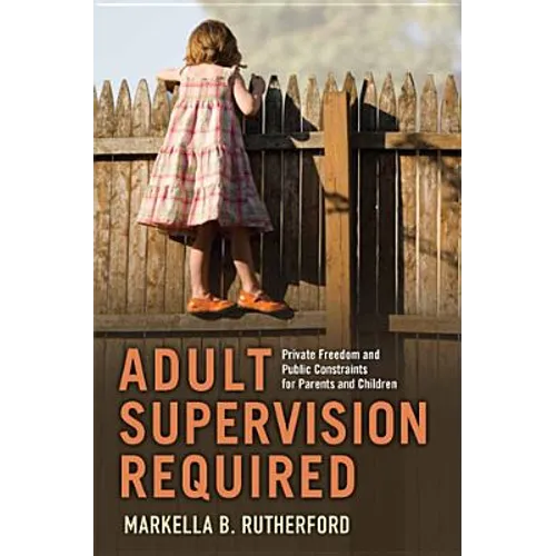 Adult Supervision Required: Private Freedom and Public Constraints for Parents and Children - Paperback