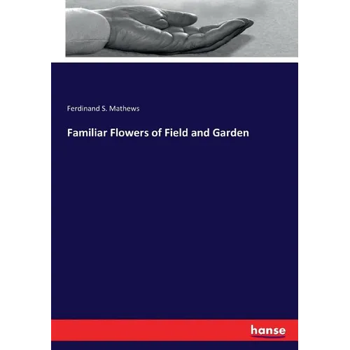 Familiar Flowers of Field and Garden - Paperback