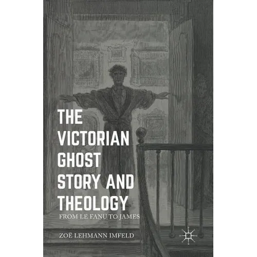 The Victorian Ghost Story and Theology: From Le Fanu to James - Hardcover