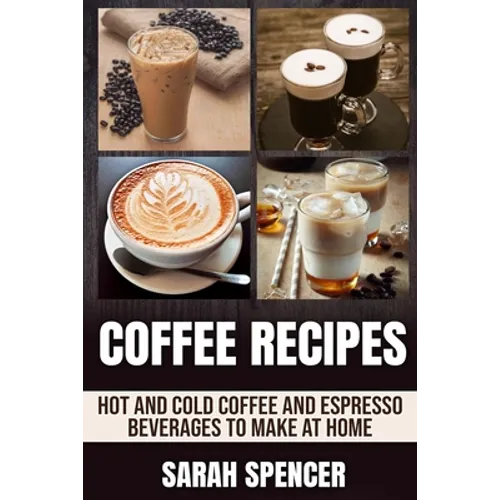 Coffee Recipes: Hot and Cold Coffee and Espresso Beverages to Make at Home - Paperback