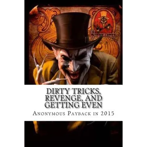 Dirty Tricks, Revenge, and Getting Even: Anonymous Payback Methods for 2015 - Paperback