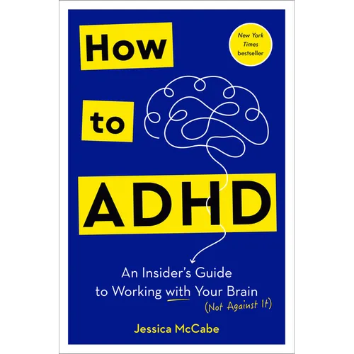 How to ADHD: An Insider's Guide to Working with Your Brain (Not Against It) - Hardcover