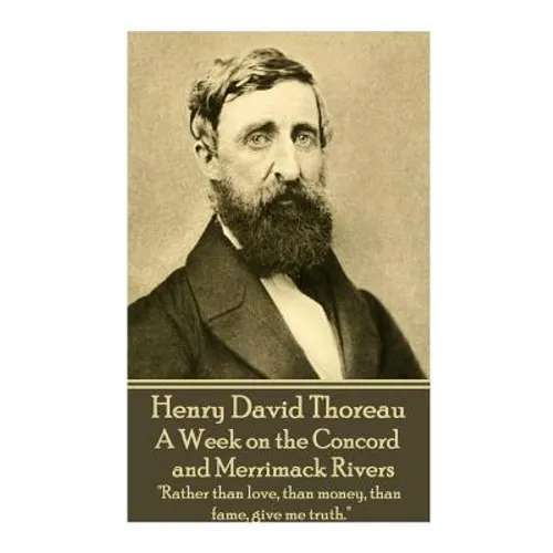 Henry David Thoreau - A Week on the Concord and Merrimack Rivers: "Rather than love, than money, than fame, give me truth." - Paperback